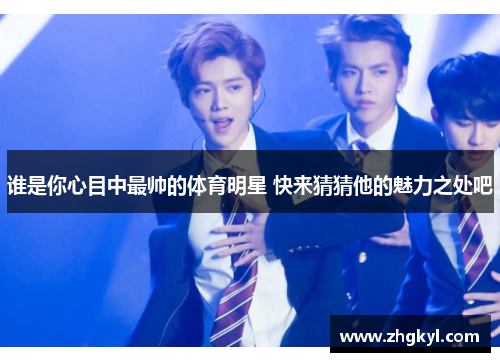 谁是你心目中最帅的体育明星 快来猜猜他的魅力之处吧